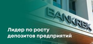 Bank RBK лидирует по росту вкладов предприятий в Казахстане: актуальные данные