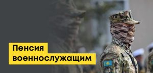 Пенсия военнослужащим в Казахстане: возраст выхода, выслуга лет и возврат базовой выплаты