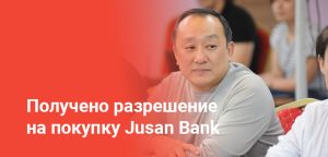 Вячеслав Ким получил разрешение на покупку Jusan Bank: сделка одобрена